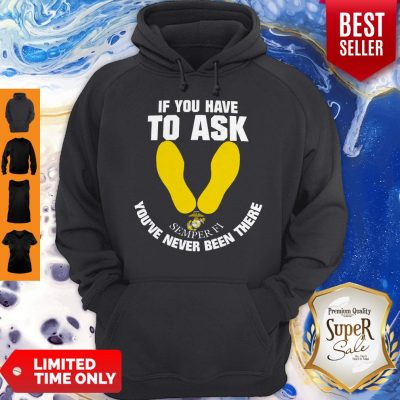 Pretty If You Have To Ask Semper Fi You’ve Never Been There’s Hoodie