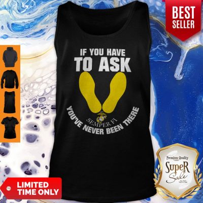 Pretty If You Have To Ask Semper Fi You’ve Never Been There’s Tank Top