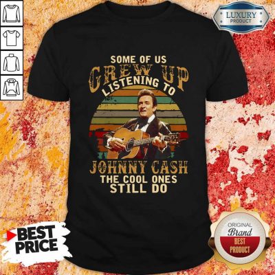 Nice Some Of Us Grew Up Listening To Johnny Cash The Cool Ones Still Do Vintage Shirt