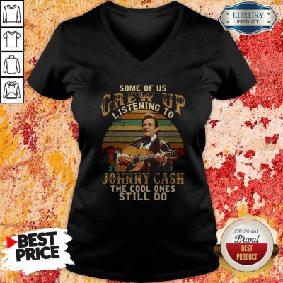 Nice Some Of Us Grew Up Listening To Johnny Cash The Cool Ones Still Do Vintage V-neck