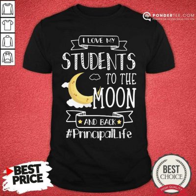 I Love My Students To The Moon And Back Principal Life Shirt - Desisn By Pondertee.com