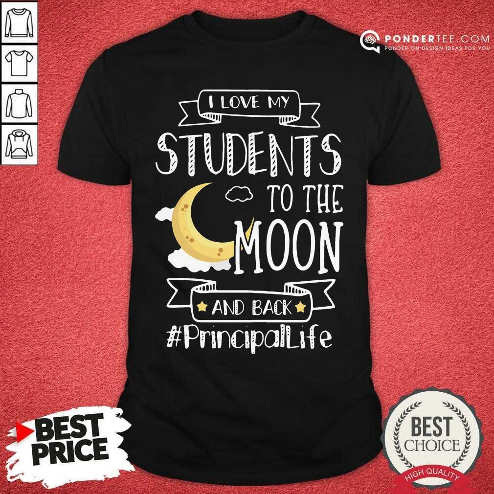 I Love My Students To The Moon And Back Principal Life Shirt - Desisn By Pondertee.com