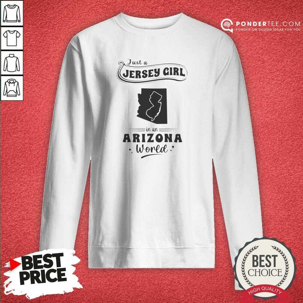 Awesome Just A Jersey Girl In An Arizona World Map State Pride Shirt shirt optimized on Sweatshirt Awesome Just A Jersey Girl In An Arizona World Map State Pride Shirt shirt optimized shown as a sweatshirt preview