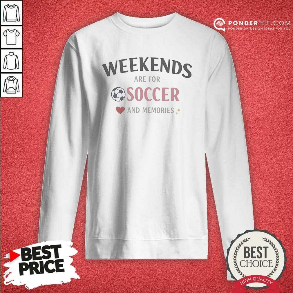 Funny Weekends Are For Soccer And Memories Sport Lifestyle Shirt shirt optimized on Sweatshirt Funny Weekends Are For Soccer And Memories Sport Lifestyle Shirt shirt optimized shown as a sweatshirt preview
