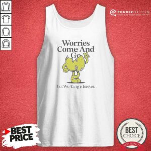 Nice Wu Tang Clan Worries Come And Go But Wu Tang Is Forever Tank Top