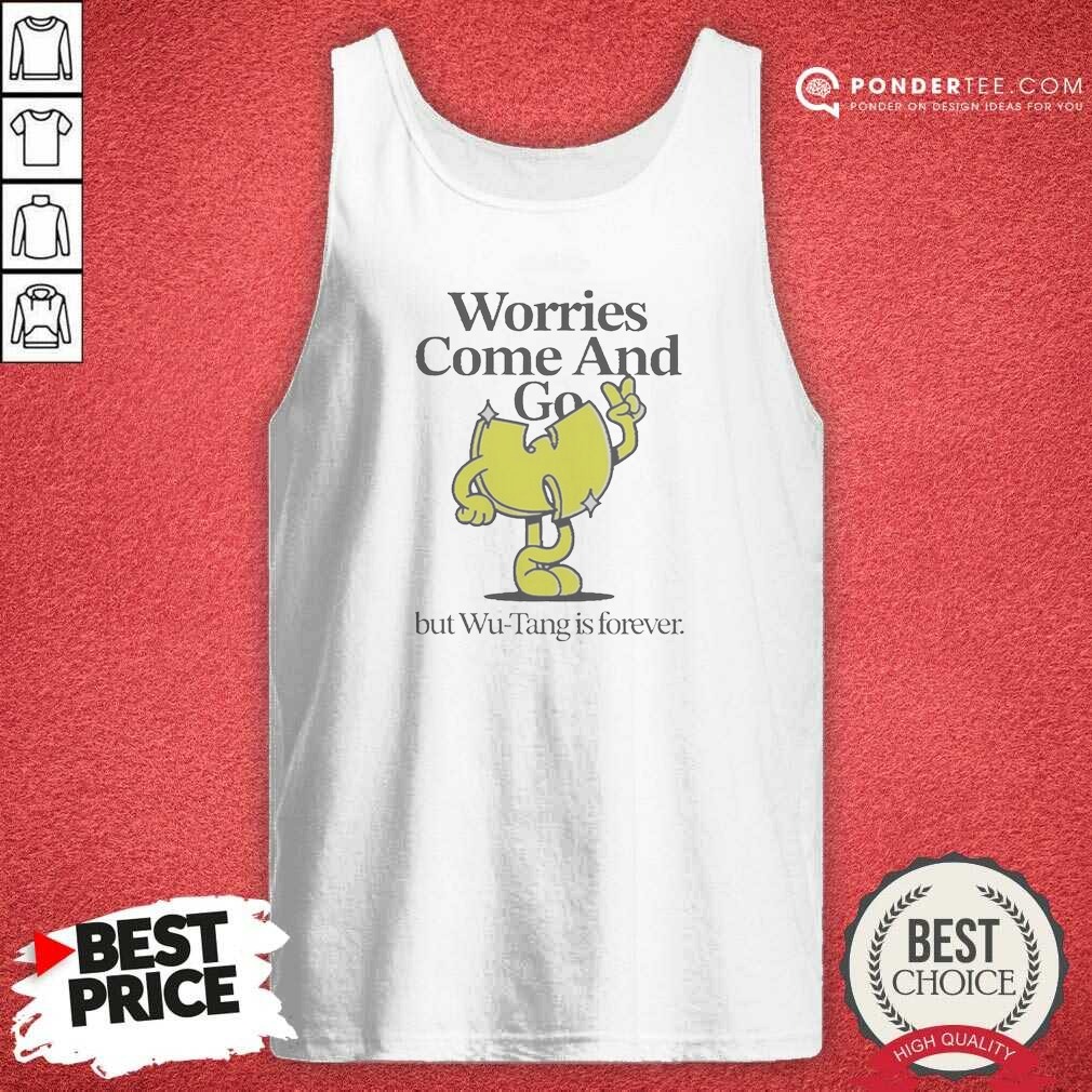 Nice Wu Tang Clan Worries Come And Go But Wu Tang Is Forever Tank Top