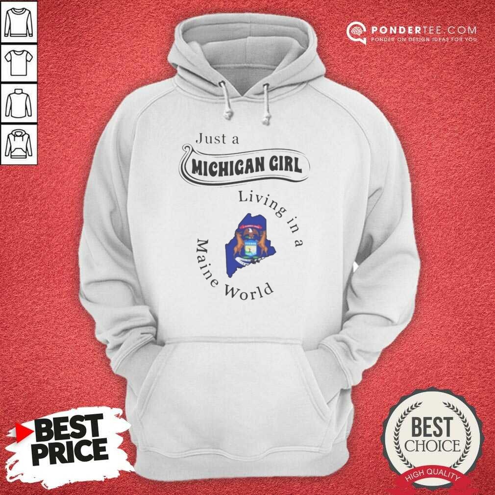 Original Just A Michigan Girl Living In A Maine World shirt optimized on Hoodie Original Just A Michigan Girl Living In A Maine World shirt optimized shown as a hoodie preview