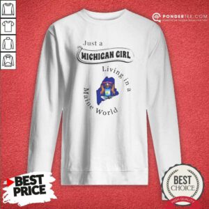 Original Just A Michigan Girl Living In A Maine World sweatshirt optimized on sweatshirt optimized