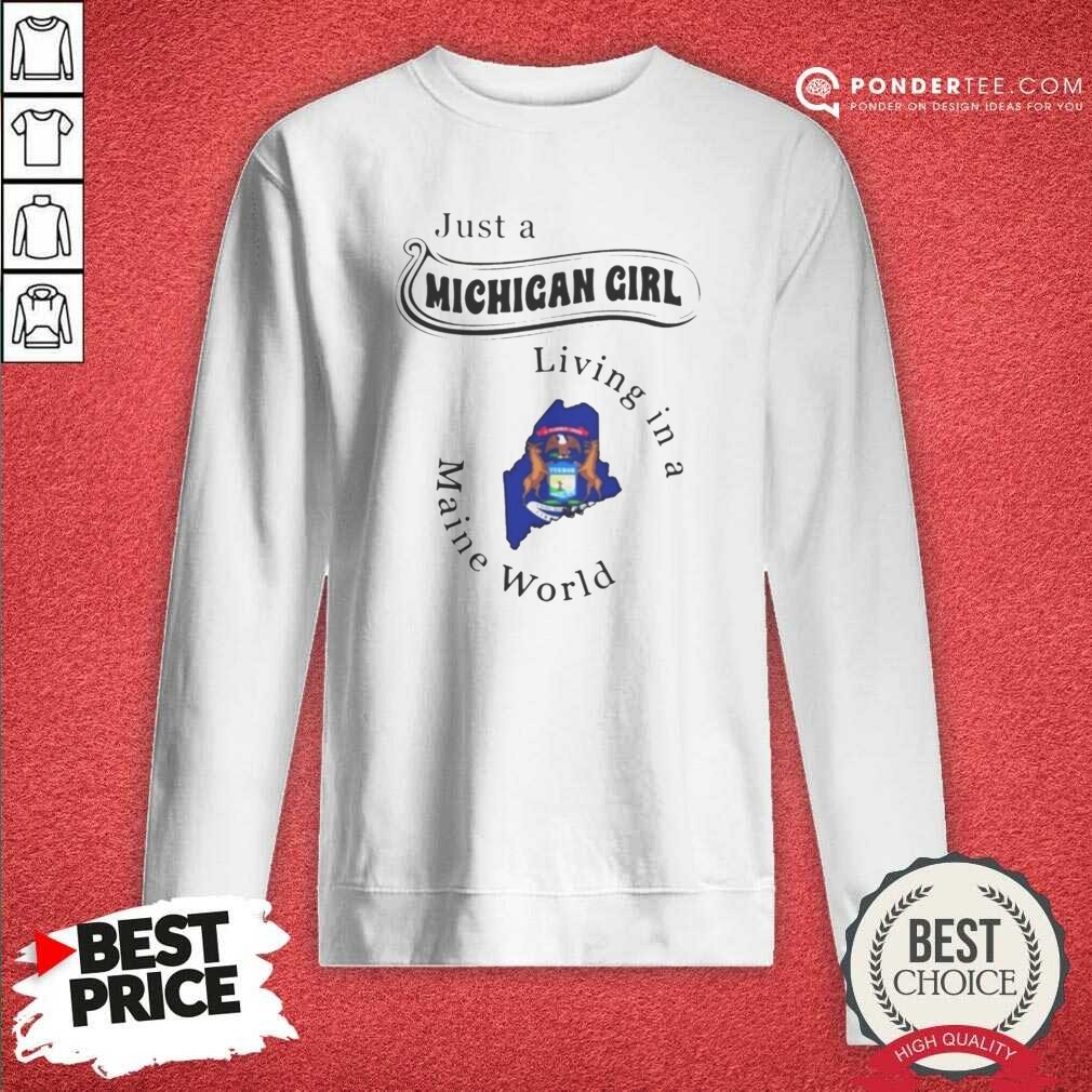 Original Just A Michigan Girl Living In A Maine World shirt optimized on Sweatshirt Original Just A Michigan Girl Living In A Maine World shirt optimized shown as a sweatshirt preview