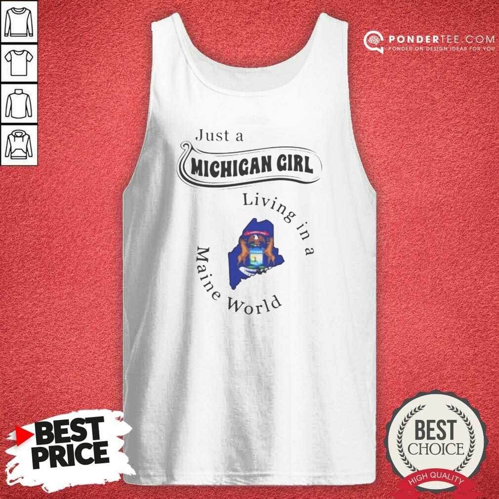 Original Just A Michigan Girl Living In A Maine World shirt optimized on Tank Top Original Just A Michigan Girl Living In A Maine World shirt optimized shown as a tank top preview