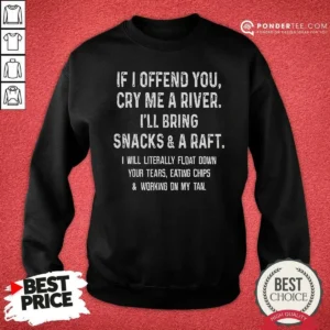 Premium If I Offend You Cry Me A River Snacks And A Raft Sweatshirt optimized for sweatshirt display with clear print and comfortable fit