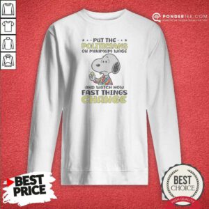 Pretty Put The Politicians On Minimum Wage And Watch How Fast Things Change Snoopy Sweatshirt