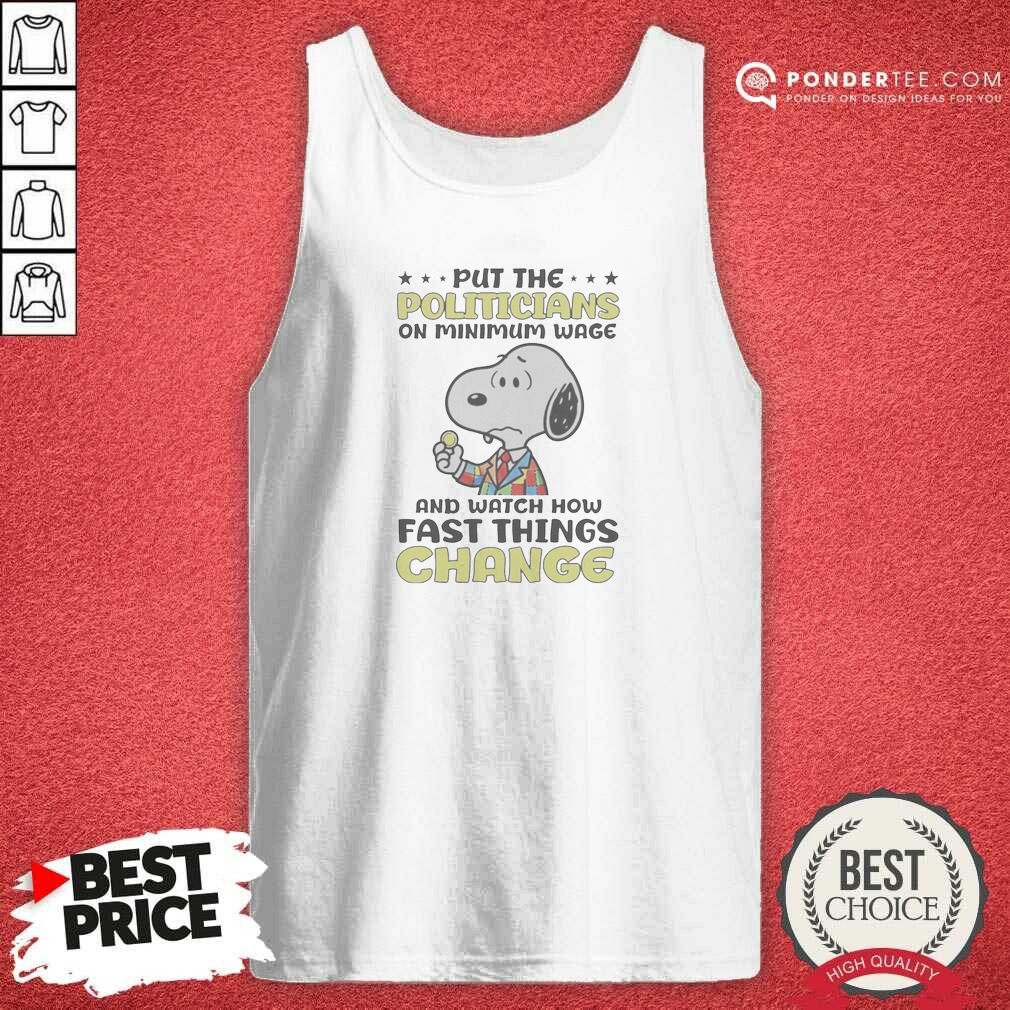Pretty Put The Politicians On Minimum Wage And Watch How Fast Things Change Snoopy Tank Top
