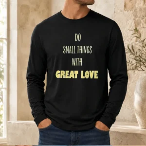 Good Do Small Things With Great Love Long Sleeve Shirt