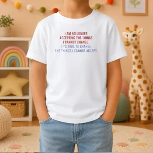 Hot I Am No Longer Accepting The Things I Cannot Change Its Time To Change Kids T-Shirt