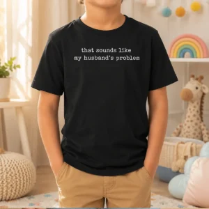 Original That Sounds Like My Husband'S Problem Kids T-Shirt