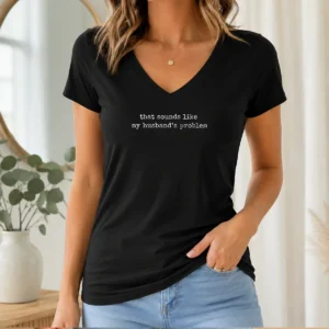 Original That Sounds Like My Husband'S Problem V Neck Shirt in black, soft cotton fabric with short sleeves