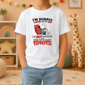 Pretty Im Always Forced To Do Shit Im Not Qualified For Like Being Nice To Fcking Idiots Kids T-Shirt