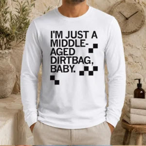 Pretty Middle Aged Dirt Bag Long Sleeve Shirt