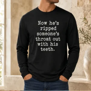 Top Now He'S Ripped Someone'S Throat Out With His Teeth Long Sleeve Shirt