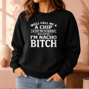 Top Well Call Me A Chip And Dip Me In Queso Because I'M Nacho Bitch cozy crewneck sweater in black