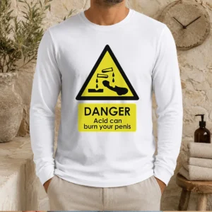 Official Danger Acid Can Burn Your Penis Warning Sign Long Sleeve Shirt