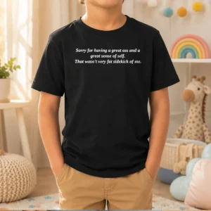 Pretty Sorry For Having A Great Ass And A Great Sense Of Self Kids T-Shirt